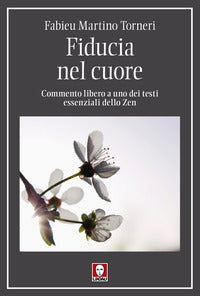 Fiducia nel cuore. Commento libero a uno dei testi essenziali dello Zen - Fabieu Martino Torneri