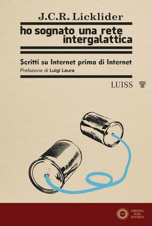 Ho sognato una rete intergalattica. Scritti su Internet prima di Internet - Joseph C. R. Licklider