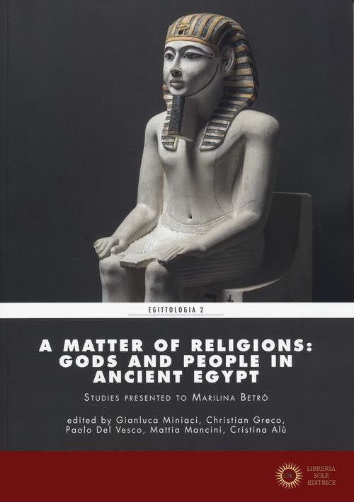 A matter of religions: gods and people in Ancient Egypt - G. Miniaci, C. Greco, P. Del Vesco