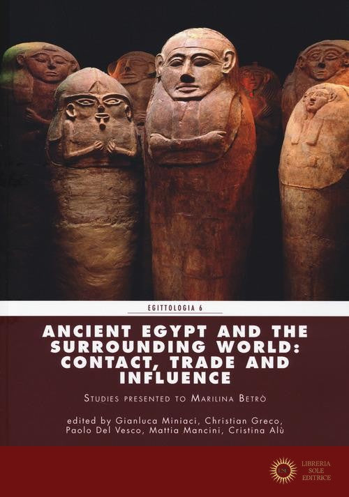 Ancient Egypt and the surrounding world: contact, trade, and influence - G. Miniaci, C. Greco, P. Del Vesco