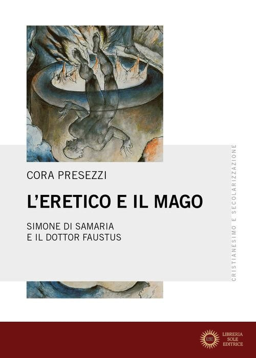 L'eretico e il mago. Simone di Samaria e il dottor Faustus - Cora Presezzi