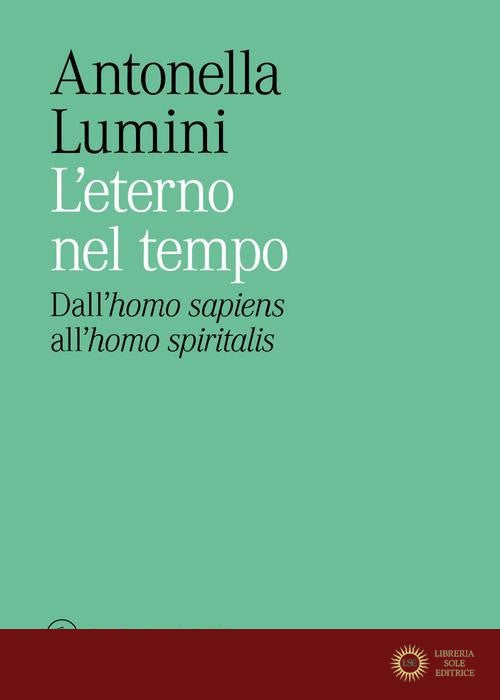 L'eterno nel tempo. Dall'«homo sapiens» all'«homo spiritualis» - Antonella Lumini
