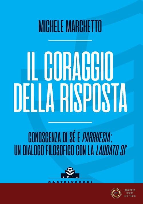Il coraggio della risposta. Conoscenza di sé e parrhesia: un dialogo filosofico con la «Laudato si'»