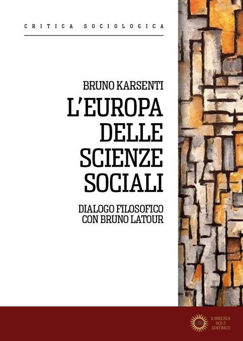 L'Europa delle scienze sociali. Dialogo filosofico con Bruno Latour - Bruno Karsenti
