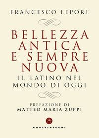 Bellezza antica e sempre nuova. Il latino nel mondo di oggi