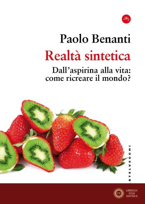 Realtà sintetica. Dall'aspirina alla vita: come ricreare il mondo?