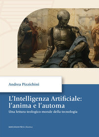 L'intelligenza artificiale: l'anima e l'automa. Una letture teologico-morale della tecnologia - Andrea Pizzichini