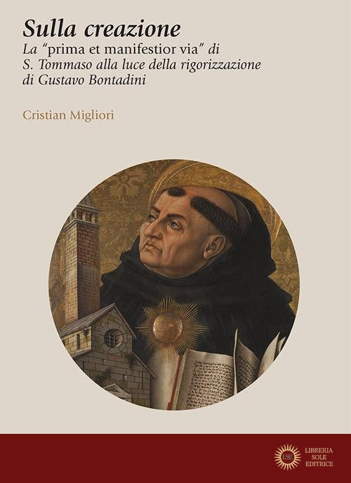 Sulla creazione. La «prima et manifestior via» di S. Tommaso alla luce della rigorizzazione di Gustavo Bontadini - Cristian Migliori