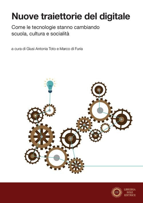 Nuove traiettorie del digitale. Come le tecnologie stanno cambiando scuola, cultura e socialità - G. A. Toto, M. Di Furia