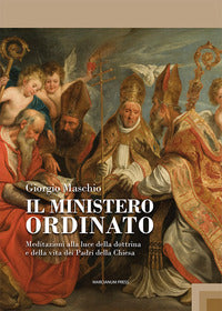 Il ministero ordinato. Meditazioni alla luce della dottrina e della vita dei Padri della Chiesa - Giorgio Maschio