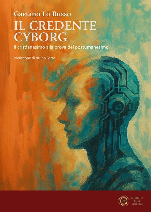 Il credente cyborg. Il cristianesimo alla prova del postumanesimo - Gaetano Lo Russo