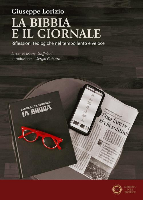 La Bibbia e il giornale. Riflessioni teologiche nel tempo lento e veloce - Giuseppe Lorizio