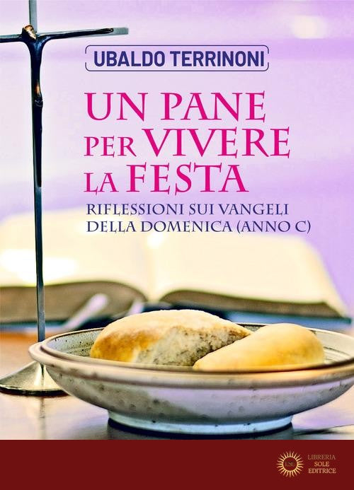 Un pane per vivere la festa. Riflessioni sui Vangeli della Domenica. Anno C