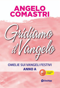 Gridiamo il Vangelo. Omelie sui Vangeli festivi. Anno A - Angelo Comastri