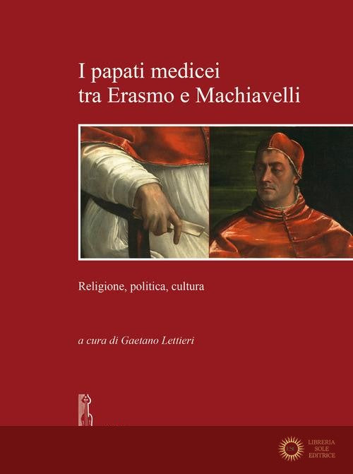 I papati medicei tra Erasmo e Machiavelli. Religione, politica, cultura - G. Lettieri