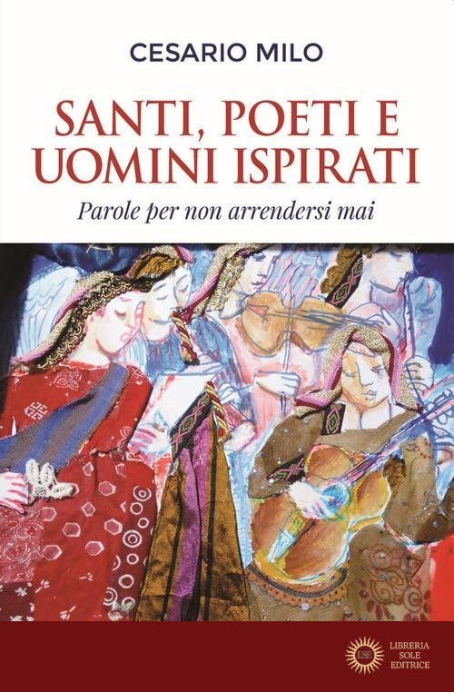 Santi, poeti e uomini ispirati. Parole per non arrendersi mai