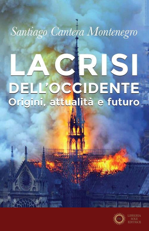 La crisi dell'Occidente. Origini, attualità e futuro - Santiago Cantera Montenegro