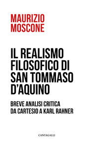 Il realismo filosofico di san Tommaso d'Aquino. Breve analisi critica da Cartesio a Karl Rahner - Maurizio Moscone