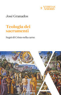 Teologia dei sacramenti. Segni di Cristo nella carne - José Granados García