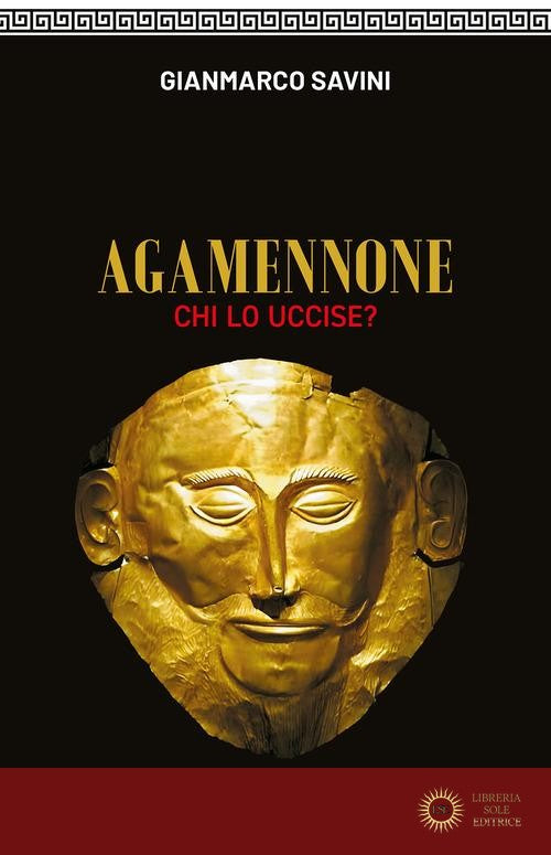 Agamennone. Chi lo uccise? - Gianmarco Savini