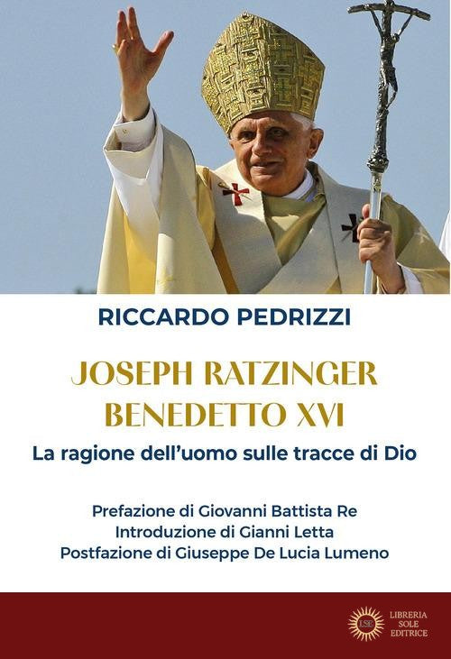 Joseph Ratzinger Benedetto XVI. La ragione dell'uomo sulle tracce di Dio - Riccardo Pedrizzi