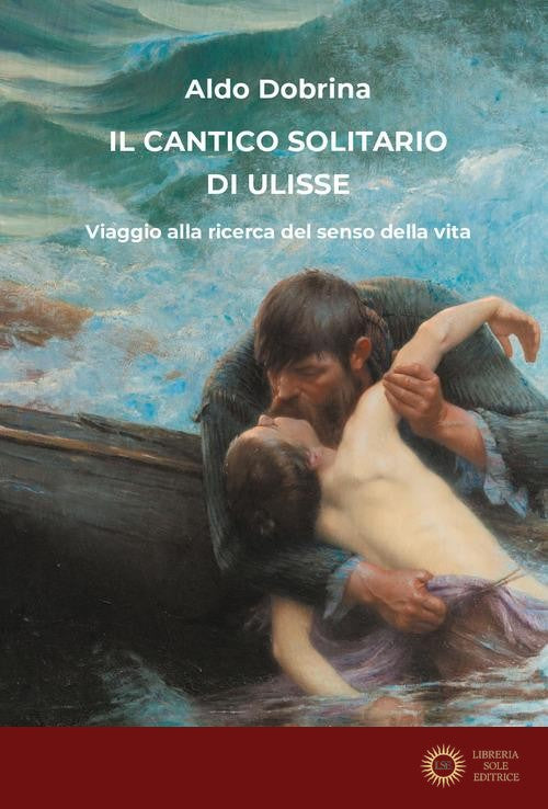 Il cantico solitario di Ulisse. Viaggio alla ricerca del senso della vita