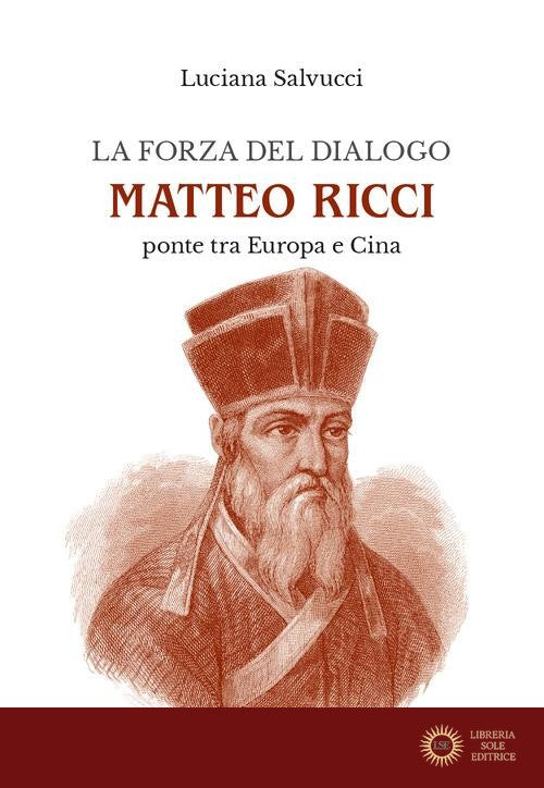 La forza del dialogo Matteo Ricci. Ponte tra Europa e Cina