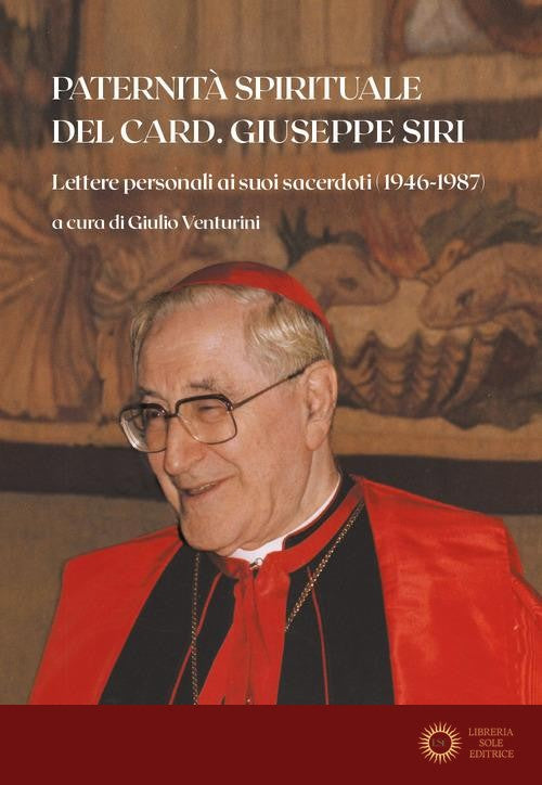 Paternità spirituale del card. Giuseppe Siri. Lettere personali ai suoi sacerdoti (1946-1987) - G. Venturini