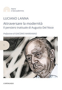 Attraversare la modernità. Il pensiero inattuale di Augusto Del Noce - Luciano Lanna