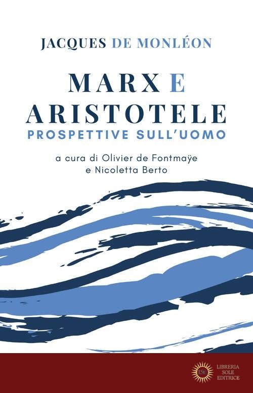 Marx e Aristotele. Prospettive sull'uomo - Jacques de Monléon