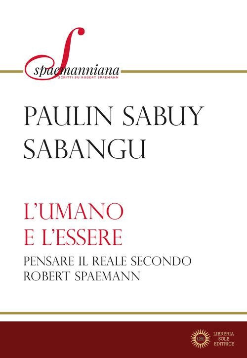 L'umano e l'essere. Pensare il reale secondo Robert Spaemann - Paulin S. Sabangu