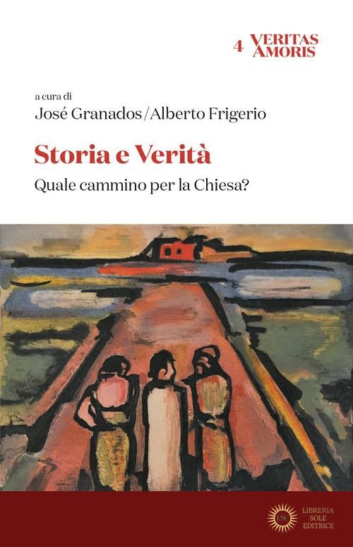 Storia e verità. Quale cammino per la Chiesa? - J. Granados, A. Frigerio