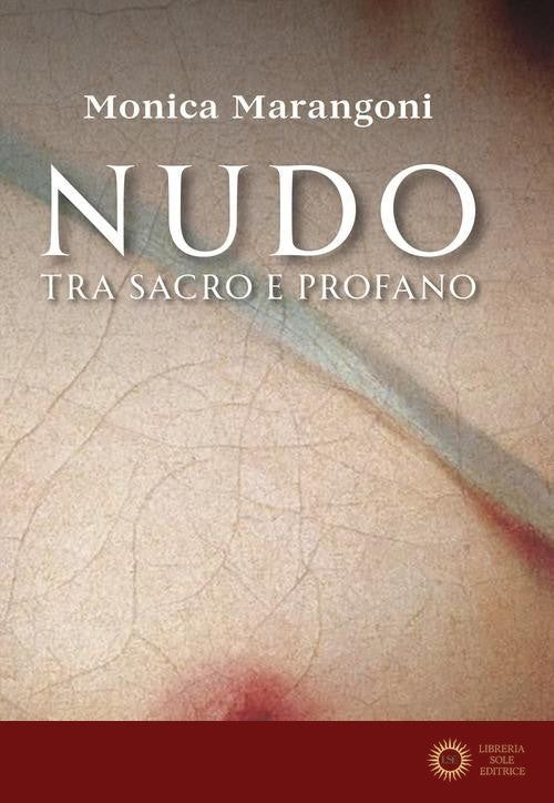 Nudo. Tra sacro e profano - Monica Marangoni