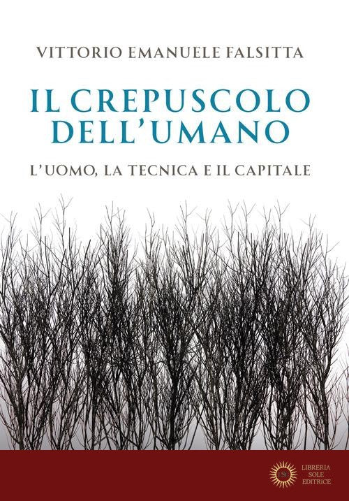 Il crepuscolo dell'umano. L'uomo, la tecnica e il capitale