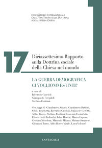 Diciassettesimo rapporto sulla dottrina sociale della Chiesa nel mondo. La guerra demografica. Ci vogliono estinti? - R. Cascioli, G. Crepaldi, S. Fontana