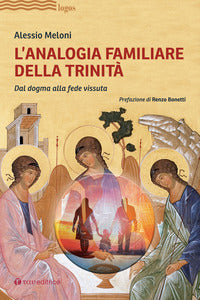 L'analogia familiare della Trinità. Dal dogma alla fede vissuta - Alessio Meloni