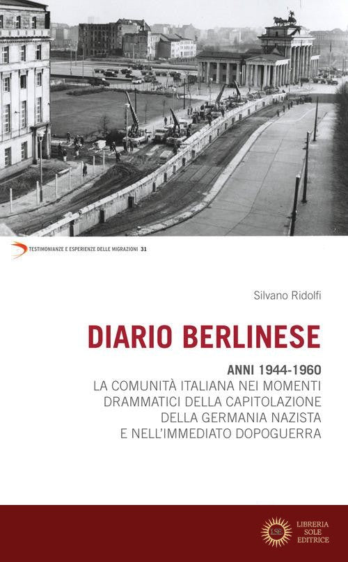 Diario berlinese. 1944-1960. La comunità italiana nei momenti drammatici della capitolazione della Germania nazista e nell'immediato dopoguerra