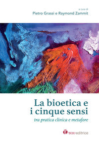 La bioetica e i cinque sensi. Tra pratica clinica e metafore - P. Grassi, R. Zammit