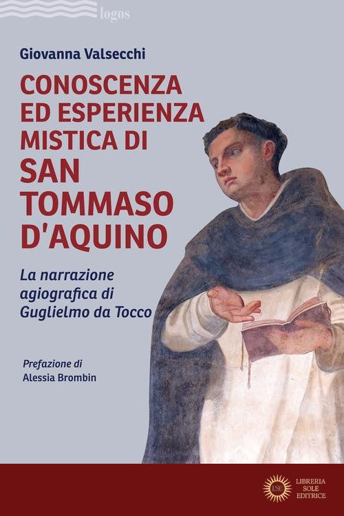 Conoscenza ed esperienza mistica di San Tommaso d'Aquino. La narrazione agiografica di Guglielmo da Tocco - Giovanna Valsecchi