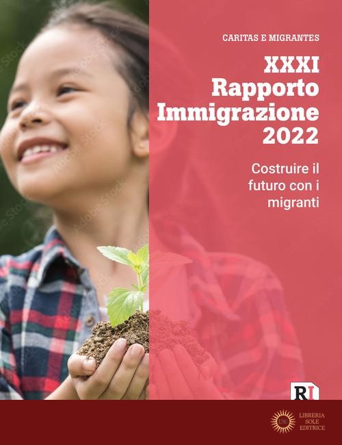 XXXI Rapporto immigrazione 2022. Costruire il futuro con i migranti