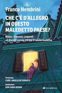 Cosa c'è d'allegro in questo maledetto paese? Milosz, Manzoni, Leopardi: un dialogo serrato tra Dio e l'uomo moderno - Franco Nembrini