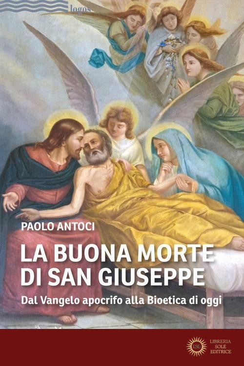 La buona morte di san Giuseppe. Dal Vangelo apocrifo alla Bioetica di oggi