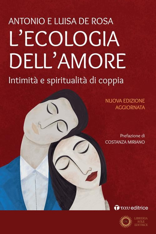 L'ecologia dell'amore. Intimità e spiritualità di coppia. Nuova ediz. - Antonio De Rosa, Luisa De Rosa