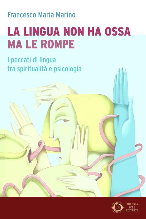 La lingua non ha ossa ma le rompe. I peccati di lingua tra spiritualità e psicologia