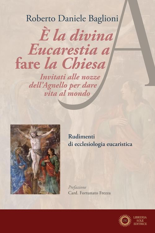 È la divina eucarestia a fare la chiesa. Invitati alle nozze dell'agnello per dare vita al mondo. Rudimenti di ecclesiologia eucaristica - Roberto Daniele Baglioni