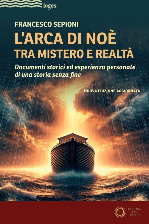 L'Arca di Noè tra mistero e realtà. Documenti storici ed esperienza personale di una storia senza fine. Nuova ediz. - Francesco Sepioni