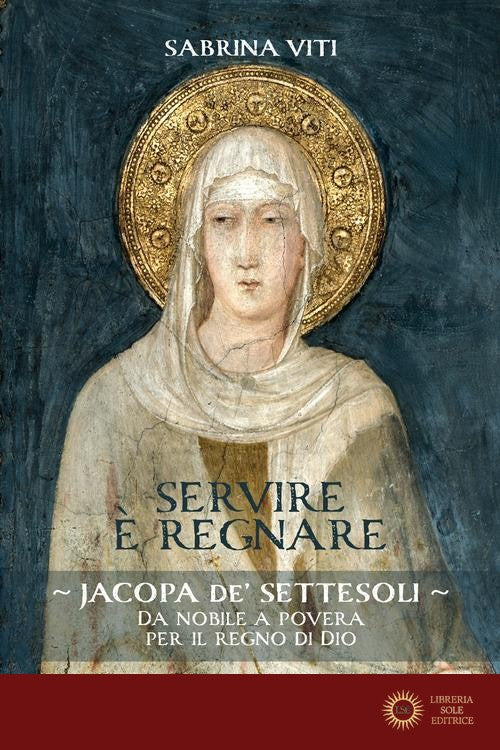 Servire è regnare. Jacopa de' Settesoli. Da nobile a povera per il regno di Dio