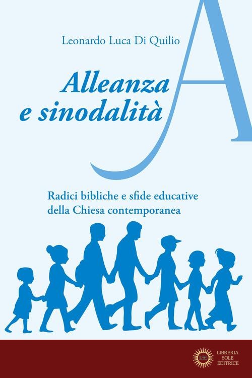 Alleanza e sinodalità. Radici bibliche e sfide educative della Chiesa contemporanea - Leonardo Luca Di Quilio