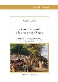 Il Padre dei piccoli e la pace del suo Regno. Sette studi sul «Padre nostro» con un lessico di termini ebraici ed aramaici - Pino Di Luccio