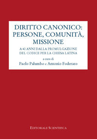 Diritto canonico: persone, comunità, missione. A 40 anni dalla promulgazione del codice per la chiesa latina - P. Palumbo, A. Foderaro